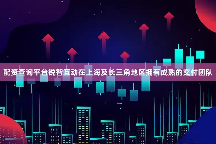 配资查询平台锐智互动在上海及长三角地区拥有成熟的交付团队