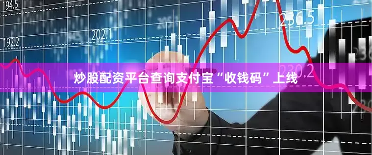炒股配资平台查询支付宝“收钱码”上线