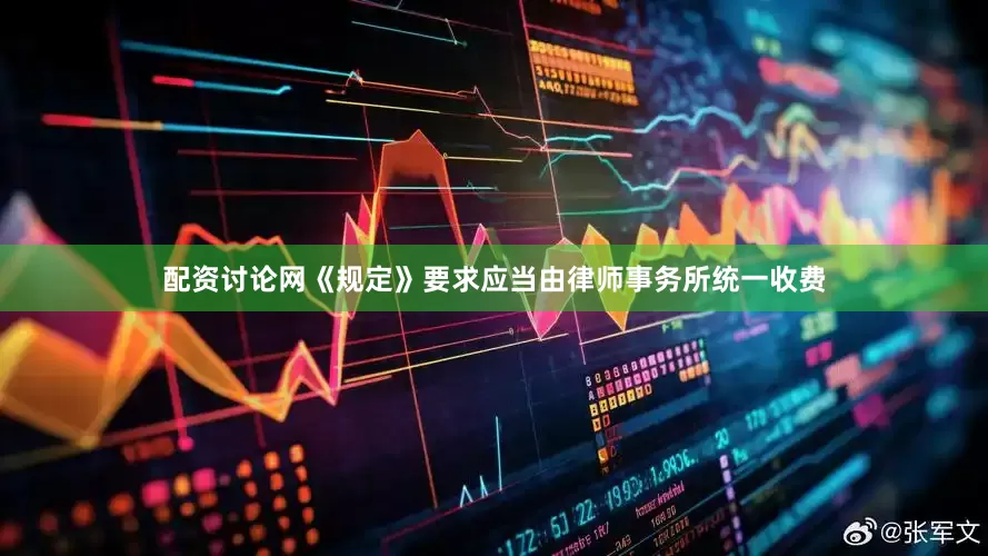 配资讨论网《规定》要求应当由律师事务所统一收费
