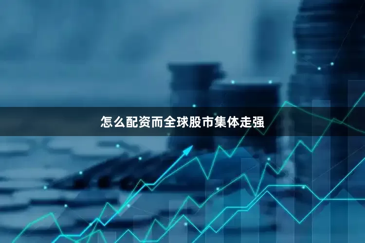 怎么配资　　而全球股市集体走强