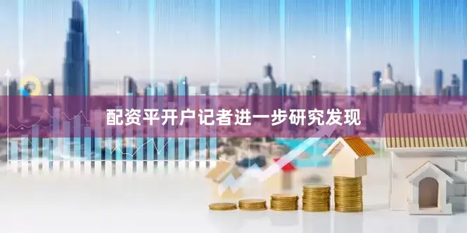 配资平开户　　记者进一步研究发现