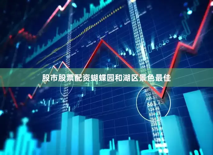 股市股票配资蝴蝶园和湖区景色最佳