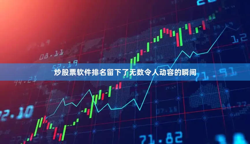 炒股票软件排名留下了无数令人动容的瞬间