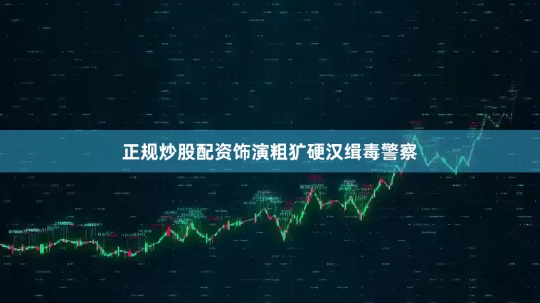 正规炒股配资饰演粗犷硬汉缉毒警察