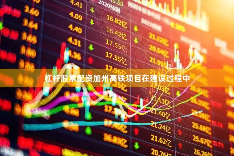 杠杆股票配资加州高铁项目在建设过程中